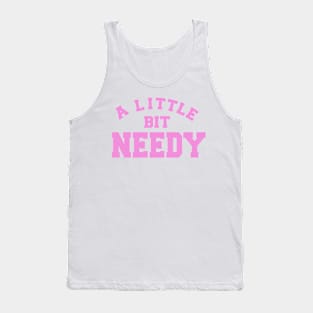 A Little Bit Needy Tank Top